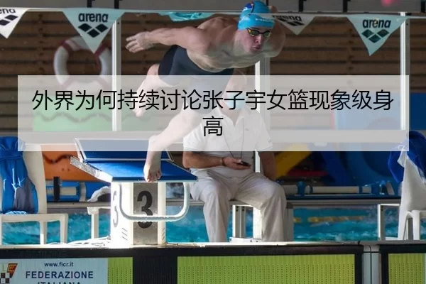 外界为何持续讨论张子宇女篮现象级身高